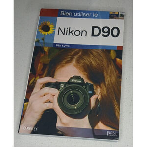 Bien Utiliser le Nikon D90 Ben Long 2009